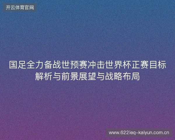 国足全力备战世预赛冲击世界杯正赛目标解析与前景展望与战略布局
