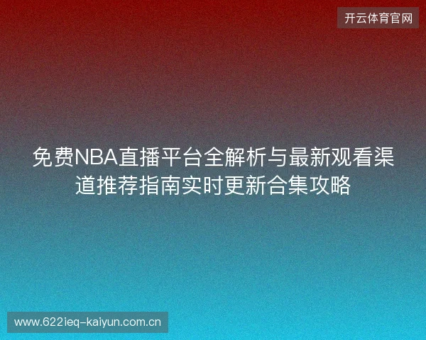 免费NBA直播平台全解析与最新观看渠道推荐指南实时更新合集攻略