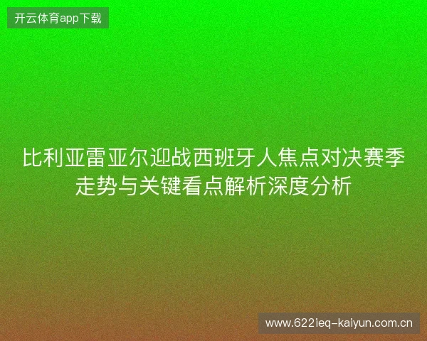 比利亚雷亚尔迎战西班牙人焦点对决赛季走势与关键看点解析深度分析 比利亚雷亚尔迎战西班牙人焦点对决赛季走势与关键看点解析深度分析
