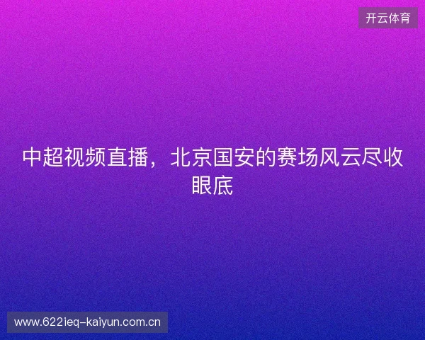 中超视频直播，北京国安的赛场风云尽收眼底